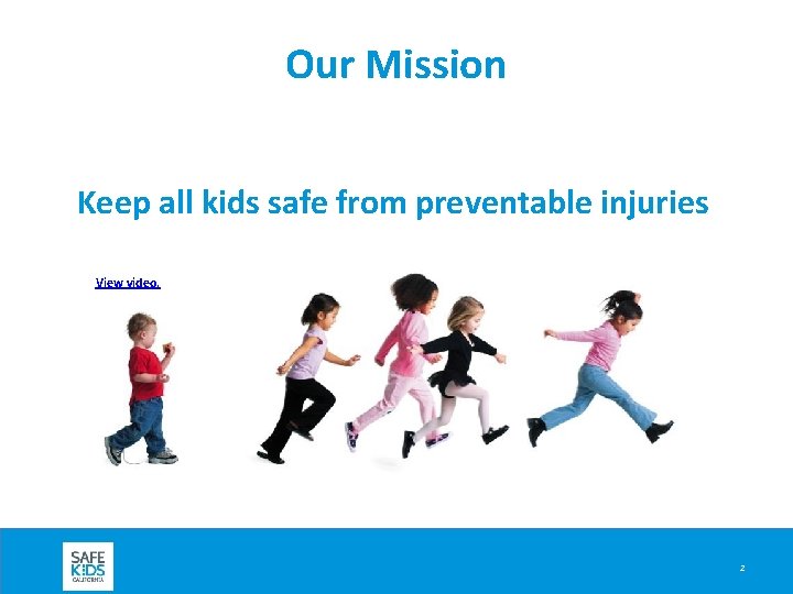Our Mission Keep all kids safe from preventable injuries View video. 2 Our Mission Keep all kids safe from preventable injuries View video. 2