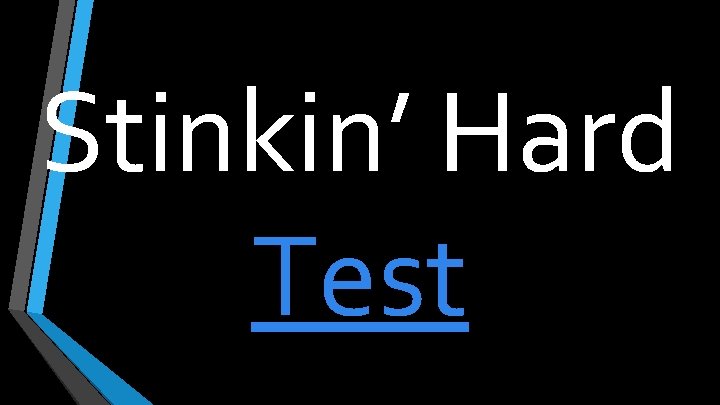 Stinkin’ Hard Test 