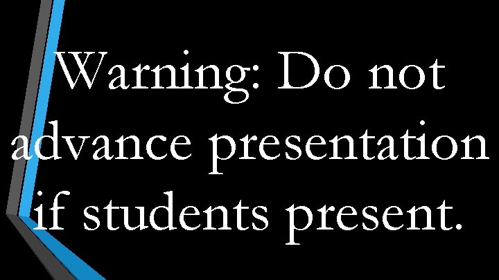 Warning: Do not advance presentation if students present. 