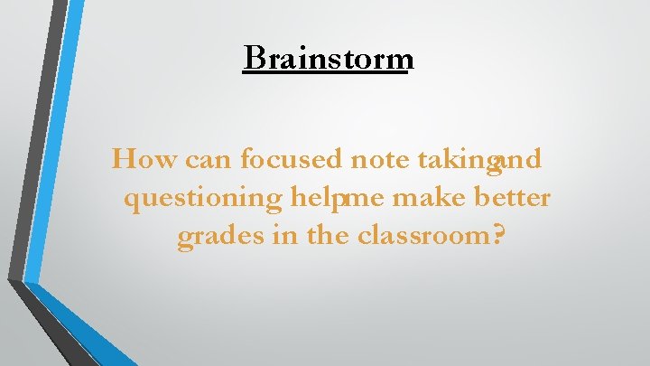 Brainstorm How can focused note takingand questioning helpme make better grades in the classroom?