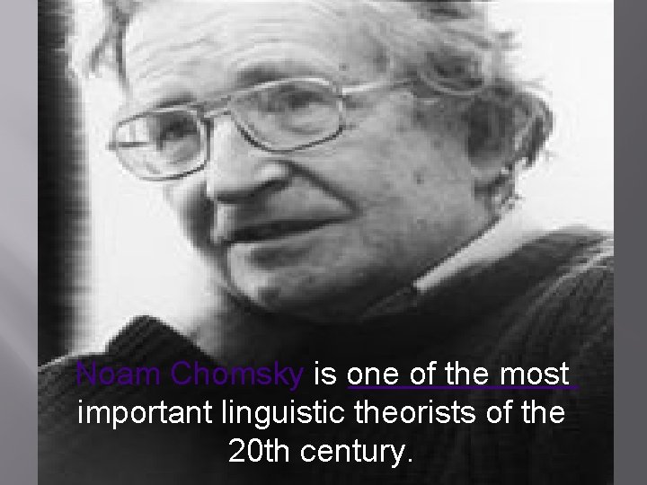 Noam Chomsky is one of the most important linguistic theorists of the 20 th