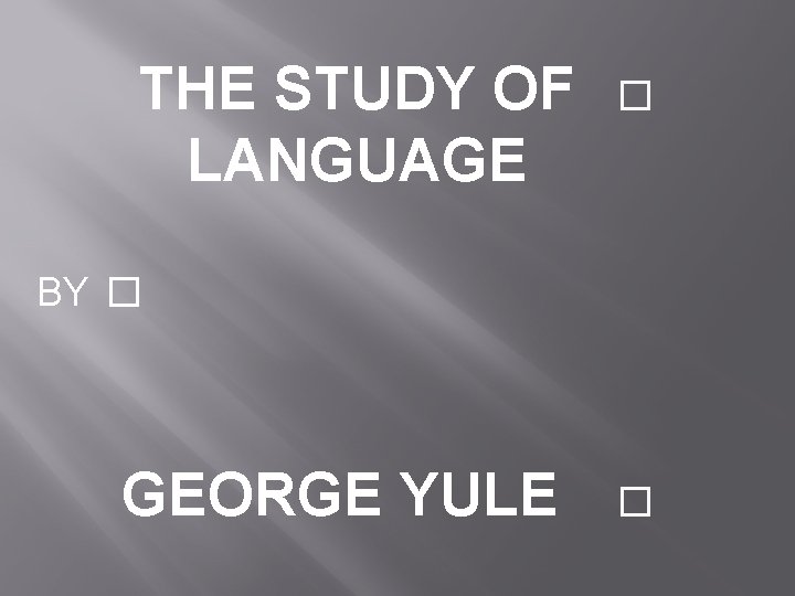 THE STUDY OF LANGUAGE � BY � GEORGE YULE � 