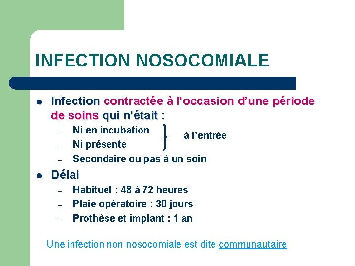 INFECTION NOSOCOMIALE l Infection contractée à l’occasion d’une période de soins qui n’était :