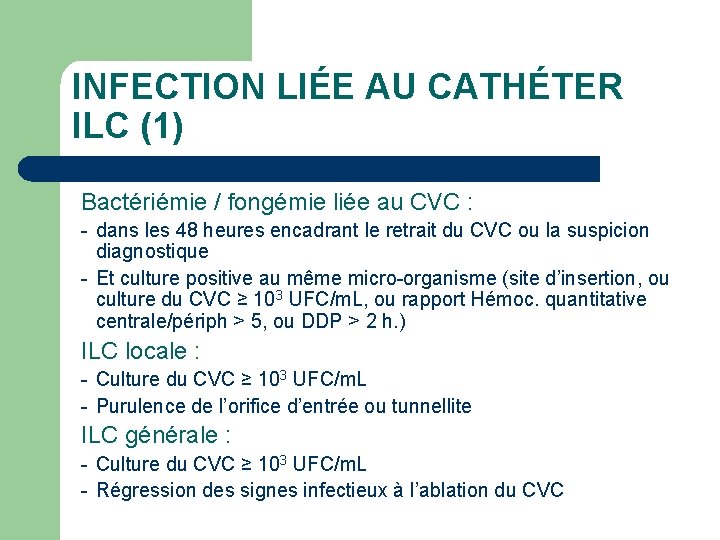 INFECTION LIÉE AU CATHÉTER ILC (1) Bactériémie / fongémie liée au CVC : -
