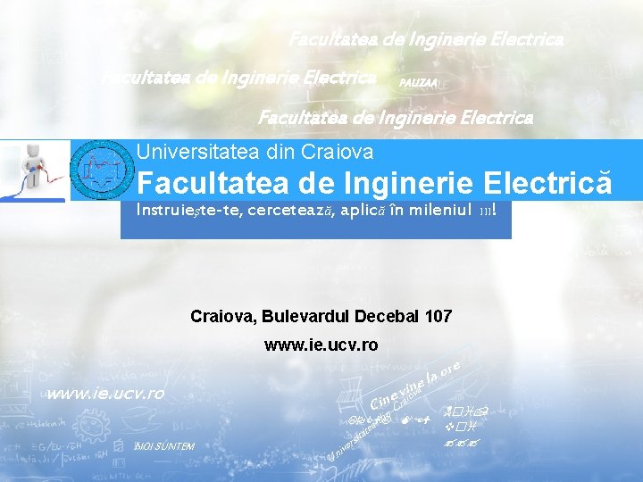 Facultatea de Inginerie Electrica PAUZAA Facultatea de Inginerie Electrica Universitatea din Craiova Facultatea de