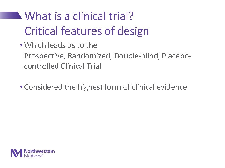 What is a clinical trial? Critical features of design • Which leads us to