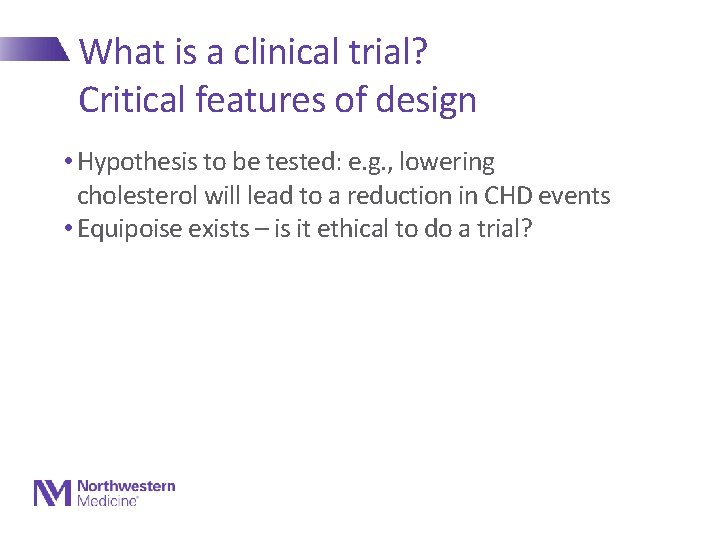 What is a clinical trial? Critical features of design • Hypothesis to be tested: