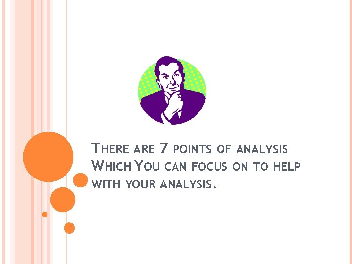 THERE ARE 7 POINTS OF ANALYSIS WHICH YOU CAN FOCUS ON TO HELP WITH