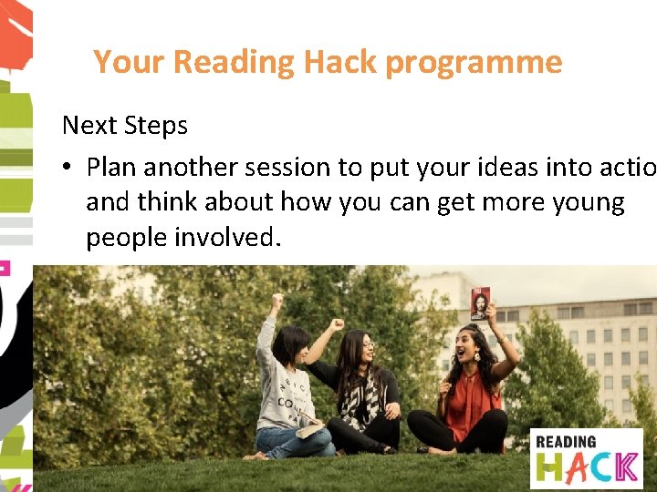 Your Reading Hack programme Next Steps • Plan another session to put your ideas