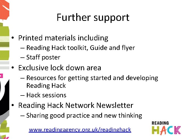 Further support • Printed materials including – Reading Hack toolkit, Guide and flyer –
