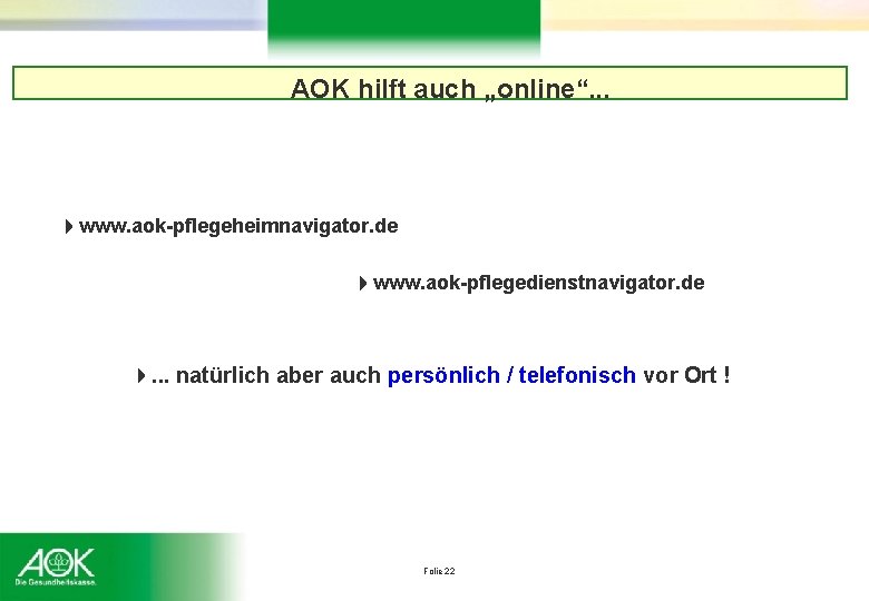 AOK hilft auch „online“. . . www. aok-pflegeheimnavigator. de www. aok-pflegedienstnavigator. de . .