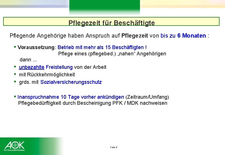 Pflegezeit für Beschäftigte Pflegende Angehörige haben Anspruch auf Pflegezeit von bis zu 6 Monaten