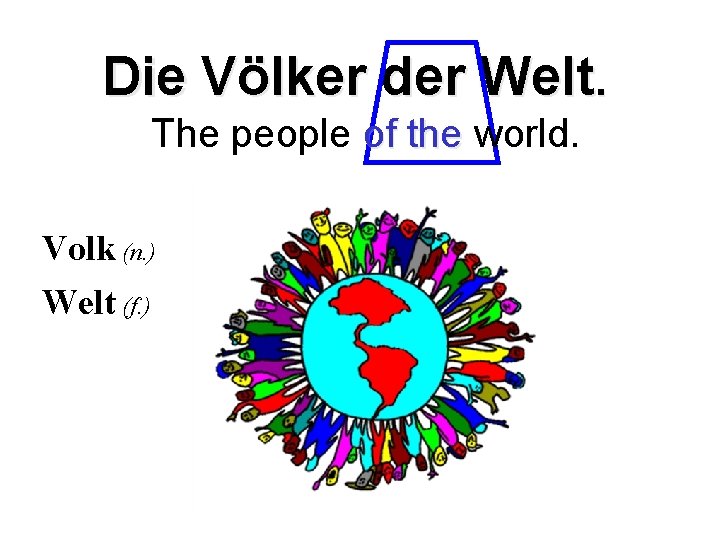Die Völker der Welt. The people of the world. Volk (n. ) Welt (f.