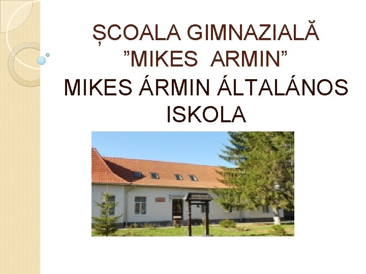 ȘCOALA GIMNAZIALĂ ”MIKES ARMIN” MIKES ÁRMIN ÁLTALÁNOS ISKOLA 