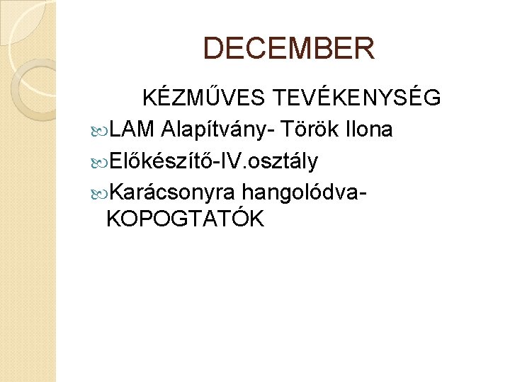 DECEMBER KÉZMŰVES TEVÉKENYSÉG LAM Alapítvány- Török Ilona Előkészítő-IV. osztály Karácsonyra hangolódva. KOPOGTATÓK 