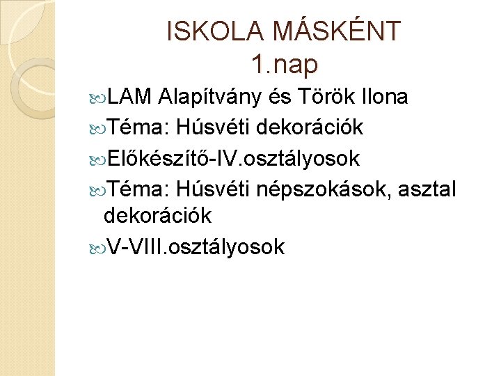 ISKOLA MÁSKÉNT 1. nap LAM Alapítvány és Török Ilona Téma: Húsvéti dekorációk Előkészítő-IV. osztályosok