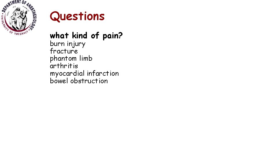 Questions what kind of pain? burn injury fracture phantom limb arthritis myocardial infarction bowel