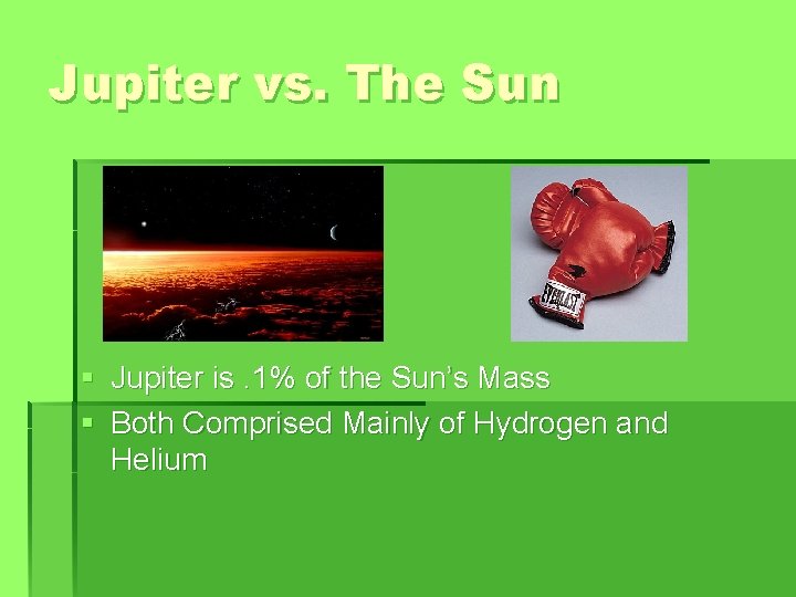 Jupiter vs. The Sun § § Jupiter is. 1% of the Sun’s Mass Both