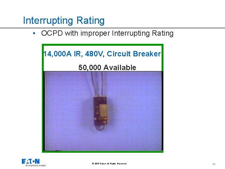 Interrupting Rating • OCPD with improper Interrupting Rating 14, 000 A IR, 480 V,