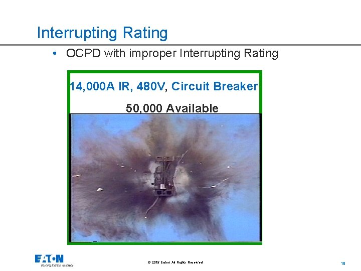 Interrupting Rating • OCPD with improper Interrupting Rating 14, 000 A IR, 480 V,