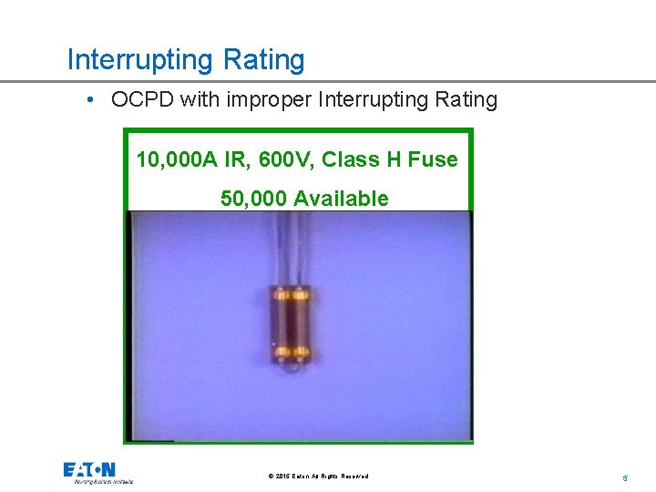 Interrupting Rating • OCPD with improper Interrupting Rating 10, 000 A IR, 600 V,