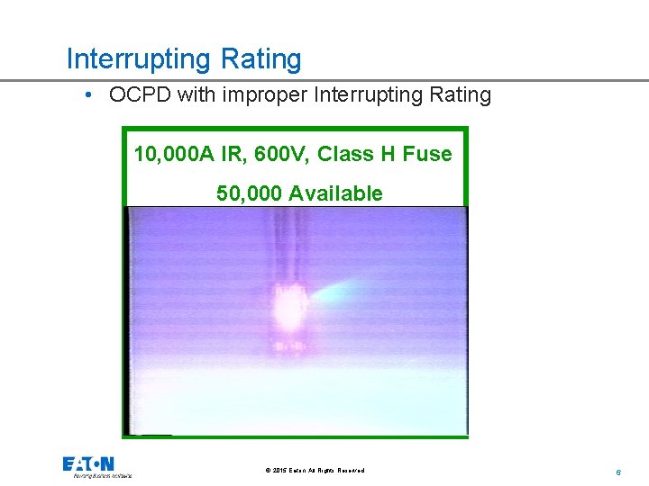 Interrupting Rating • OCPD with improper Interrupting Rating 10, 000 A IR, 600 V,