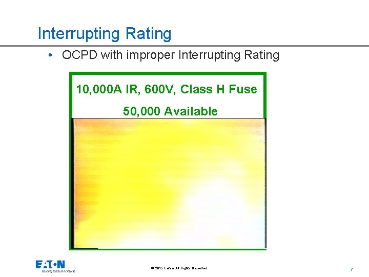 Interrupting Rating • OCPD with improper Interrupting Rating 10, 000 A IR, 600 V,