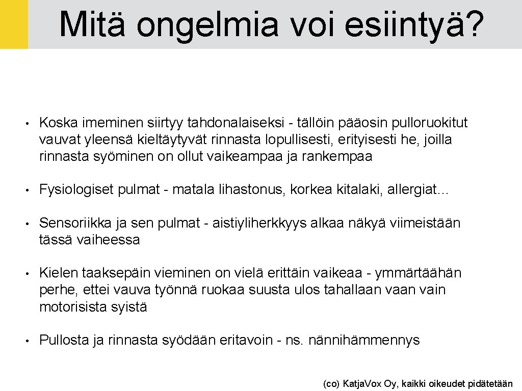 Mitä ongelmia voi esiintyä? • Koska imeminen siirtyy tahdonalaiseksi - tällöin pääosin pulloruokitut vauvat