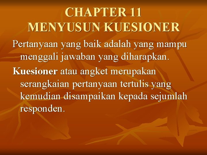 CHAPTER 11 MENYUSUN KUESIONER Pertanyaan yang baik adalah yang mampu menggali jawaban yang diharapkan.