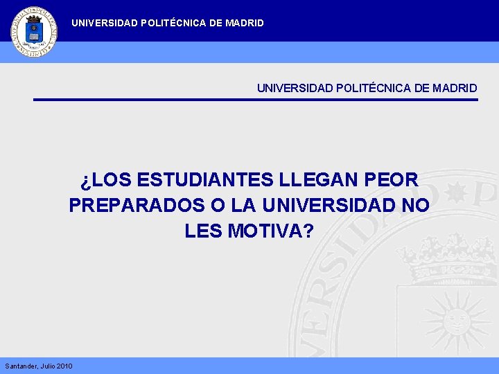 UNIVERSIDAD POLITÉCNICA DE MADRID ¿LOS ESTUDIANTES LLEGAN PEOR PREPARADOS O LA UNIVERSIDAD NO LES