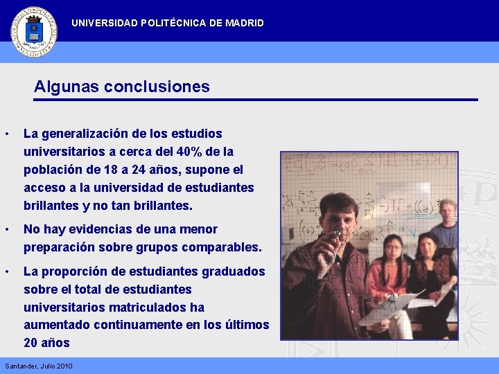 UNIVERSIDAD POLITÉCNICA DE MADRID Algunas conclusiones • La generalización de los estudios universitarios a