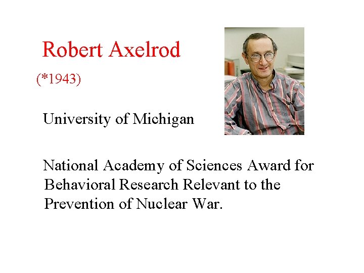 Robert Axelrod (*1943) University of Michigan National Academy of Sciences Award for Behavioral Research