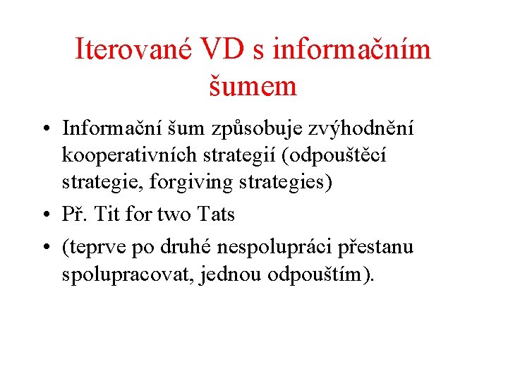 Iterované VD s informačním šumem • Informační šum způsobuje zvýhodnění kooperativních strategií (odpouštěcí strategie,