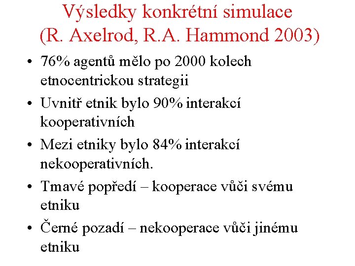 Výsledky konkrétní simulace (R. Axelrod, R. A. Hammond 2003) • 76% agentů mělo po