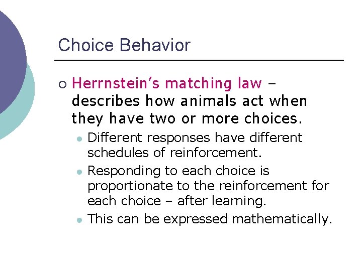 Choice Behavior ¡ Herrnstein’s matching law – describes how animals act when they have