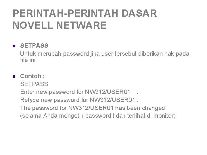 PERINTAH-PERINTAH DASAR NOVELL NETWARE l SETPASS Untuk merubah password jika user tersebut diberikan hak PERINTAH-PERINTAH DASAR NOVELL NETWARE l SETPASS Untuk merubah password jika user tersebut diberikan hak