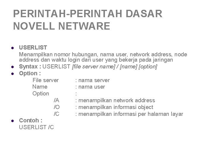 PERINTAH-PERINTAH DASAR NOVELL NETWARE l l USERLIST Menampilkan nomor hubungan, nama user, network address, PERINTAH-PERINTAH DASAR NOVELL NETWARE l l USERLIST Menampilkan nomor hubungan, nama user, network address,