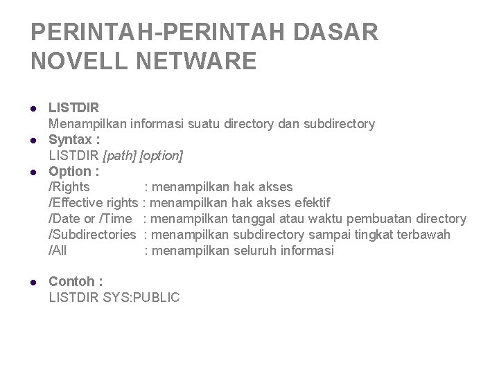 PERINTAH-PERINTAH DASAR NOVELL NETWARE l l LISTDIR Menampilkan informasi suatu directory dan subdirectory Syntax PERINTAH-PERINTAH DASAR NOVELL NETWARE l l LISTDIR Menampilkan informasi suatu directory dan subdirectory Syntax