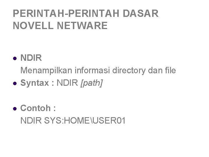 PERINTAH-PERINTAH DASAR NOVELL NETWARE l l l NDIR Menampilkan informasi directory dan file Syntax PERINTAH-PERINTAH DASAR NOVELL NETWARE l l l NDIR Menampilkan informasi directory dan file Syntax