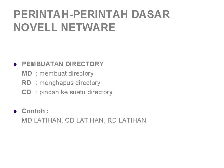PERINTAH-PERINTAH DASAR NOVELL NETWARE l PEMBUATAN DIRECTORY MD : membuat directory RD : menghapus PERINTAH-PERINTAH DASAR NOVELL NETWARE l PEMBUATAN DIRECTORY MD : membuat directory RD : menghapus