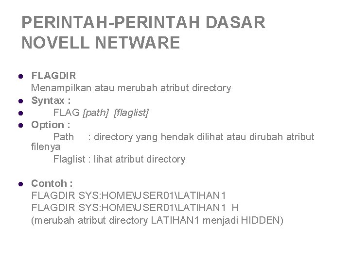 PERINTAH-PERINTAH DASAR NOVELL NETWARE l l l FLAGDIR Menampilkan atau merubah atribut directory Syntax PERINTAH-PERINTAH DASAR NOVELL NETWARE l l l FLAGDIR Menampilkan atau merubah atribut directory Syntax