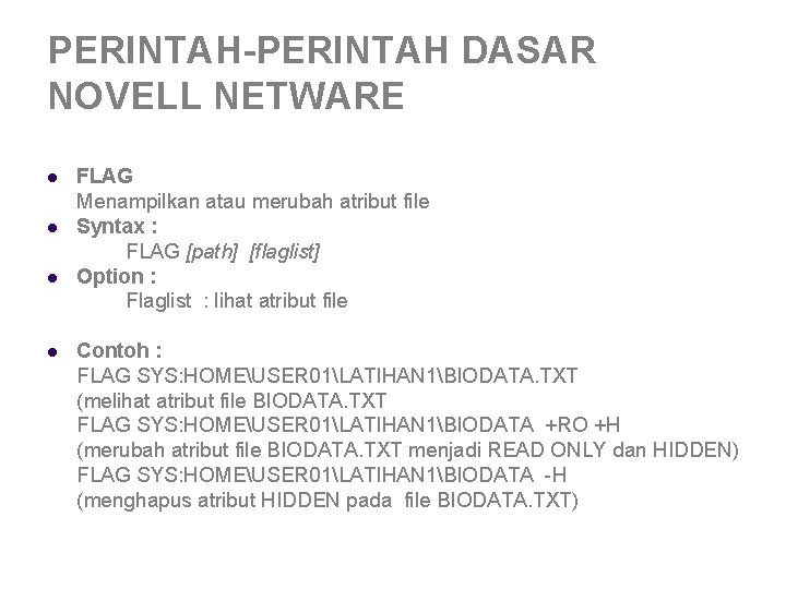 PERINTAH-PERINTAH DASAR NOVELL NETWARE l l FLAG Menampilkan atau merubah atribut file Syntax : PERINTAH-PERINTAH DASAR NOVELL NETWARE l l FLAG Menampilkan atau merubah atribut file Syntax :