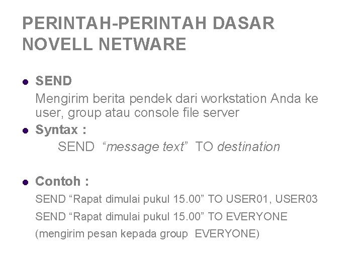 PERINTAH-PERINTAH DASAR NOVELL NETWARE l l l SEND Mengirim berita pendek dari workstation Anda PERINTAH-PERINTAH DASAR NOVELL NETWARE l l l SEND Mengirim berita pendek dari workstation Anda