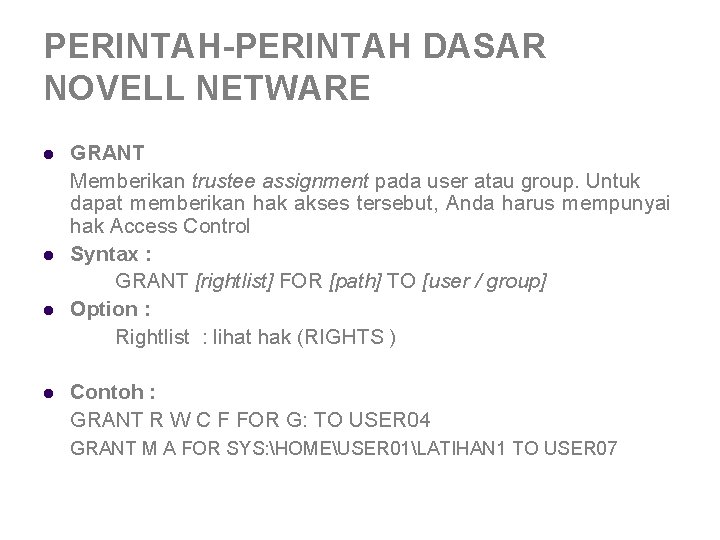 PERINTAH-PERINTAH DASAR NOVELL NETWARE l l GRANT Memberikan trustee assignment pada user atau group. PERINTAH-PERINTAH DASAR NOVELL NETWARE l l GRANT Memberikan trustee assignment pada user atau group.