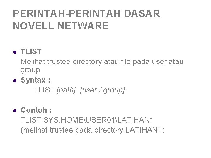 PERINTAH-PERINTAH DASAR NOVELL NETWARE l l l TLIST Melihat trustee directory atau file pada PERINTAH-PERINTAH DASAR NOVELL NETWARE l l l TLIST Melihat trustee directory atau file pada
