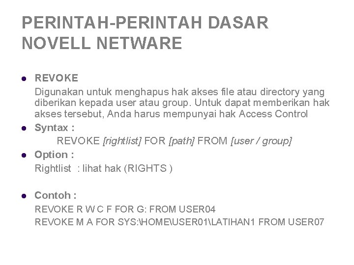 PERINTAH-PERINTAH DASAR NOVELL NETWARE l l REVOKE Digunakan untuk menghapus hak akses file atau PERINTAH-PERINTAH DASAR NOVELL NETWARE l l REVOKE Digunakan untuk menghapus hak akses file atau