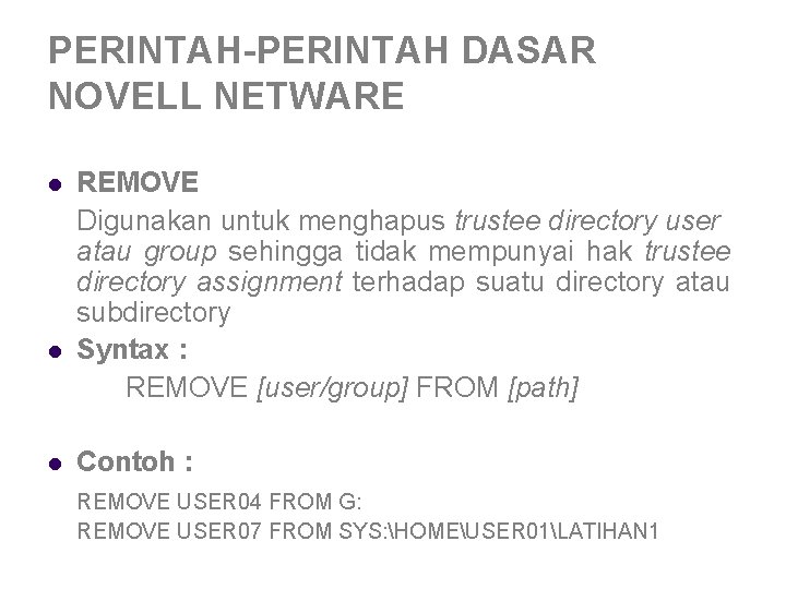 PERINTAH-PERINTAH DASAR NOVELL NETWARE l l l REMOVE Digunakan untuk menghapus trustee directory user PERINTAH-PERINTAH DASAR NOVELL NETWARE l l l REMOVE Digunakan untuk menghapus trustee directory user
