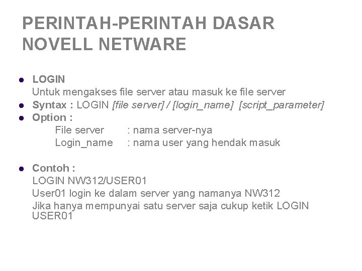 PERINTAH-PERINTAH DASAR NOVELL NETWARE l l LOGIN Untuk mengakses file server atau masuk ke PERINTAH-PERINTAH DASAR NOVELL NETWARE l l LOGIN Untuk mengakses file server atau masuk ke