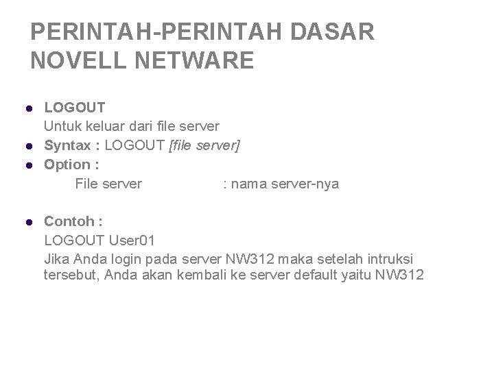 PERINTAH-PERINTAH DASAR NOVELL NETWARE l l LOGOUT Untuk keluar dari file server Syntax : PERINTAH-PERINTAH DASAR NOVELL NETWARE l l LOGOUT Untuk keluar dari file server Syntax :
