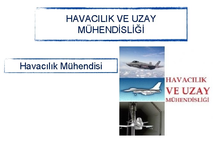 HAVACILIK VE UZAY MÜHENDİSLİĞİ Havacılık Mühendisi 